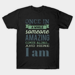 Once In A While Someone Amazing Comes Along And Here I Am T-Shirt